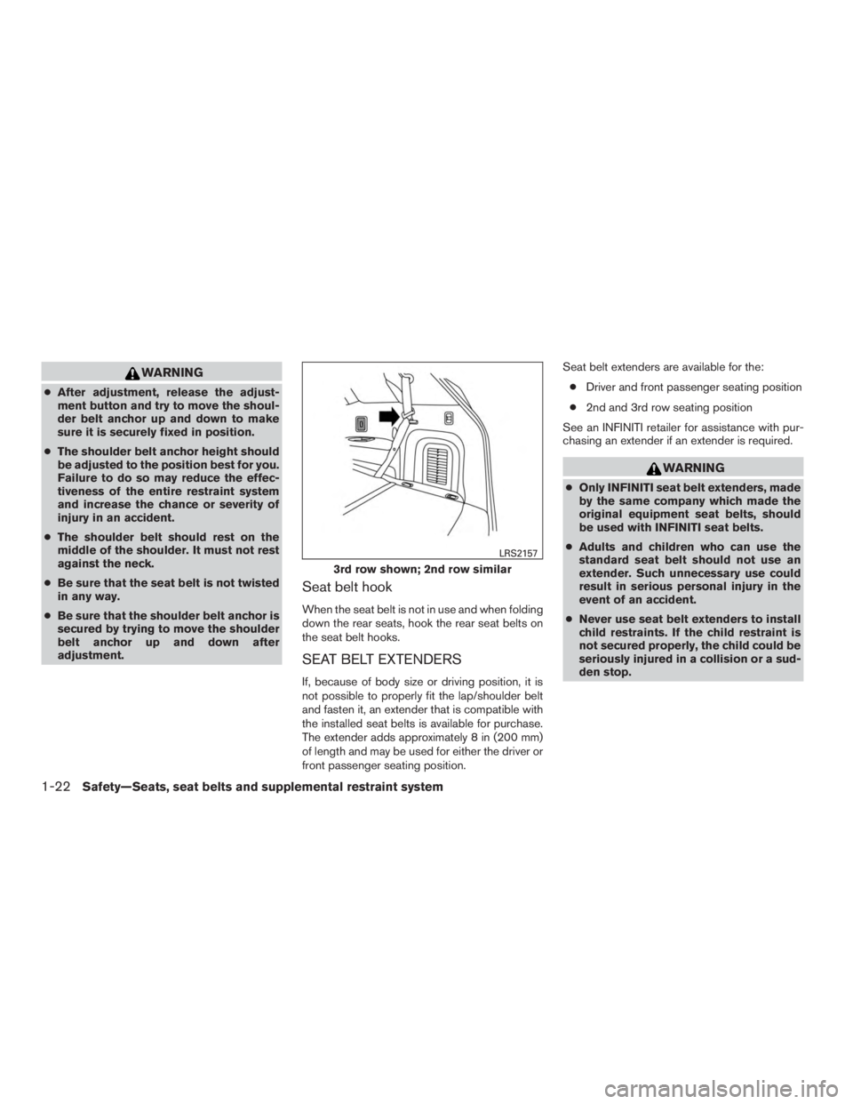 INFINITI QX60-HYBRID 2015  Owners Manual WARNING
●After adjustment, release the adjust-
ment button and try to move the shoul-
der belt anchor up and down to make
sure it is securely fixed in position.
● The shoulder belt anchor height s