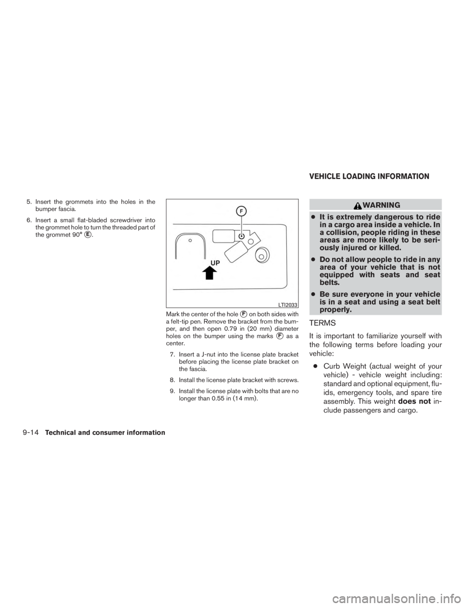 INFINITI QX60-HYBRID 2015  Owners Manual 5. Insert the grommets into the holes in thebumper fascia.
6. Insert a small flat-bladed screwdriver into the grommet hole to turn the threaded part of
the grommet 90°
E.
Mark the center of the hole