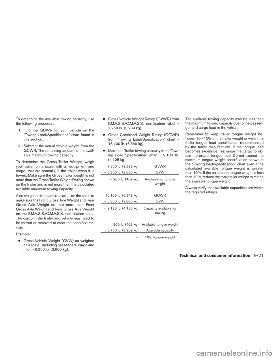 INFINITI QX60-HYBRID 2015  Owners Manual To determine the available towing capacity, use
the following procedure.1. Find the GCWR for your vehicle on the Towing Load/Specification chart found in
this section.
2. Subtract the actual vehicle