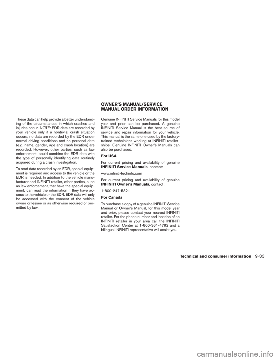 INFINITI QX60-HYBRID 2015 Owners Manual These data can help provide a better understand-
ing of the circumstances in which crashes and
injuries occur. NOTE: EDR data are recorded by
your vehicle only if a nontrivial crash situation
occurs; INFINITI QX60-HYBRID 2015 Owners Manual These data can help provide a better understand-
ing of the circumstances in which crashes and
injuries occur. NOTE: EDR data are recorded by
your vehicle only if a nontrivial crash situation
occurs;