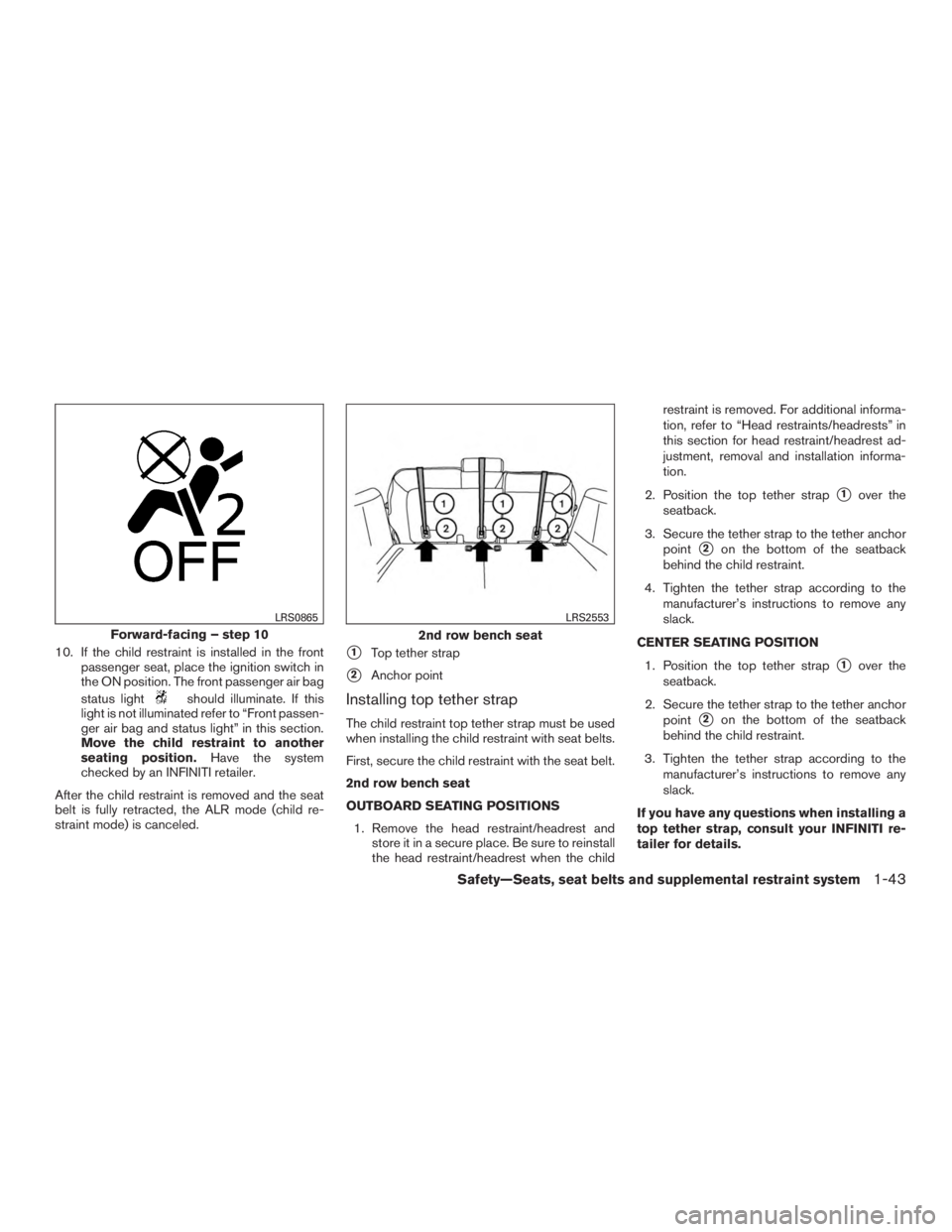 INFINITI QX60-HYBRID 2015 User Guide 10. If the child restraint is installed in the frontpassenger seat, place the ignition switch in
the ON position. The front passenger air bag
status light
should illuminate. If this
light is not illum