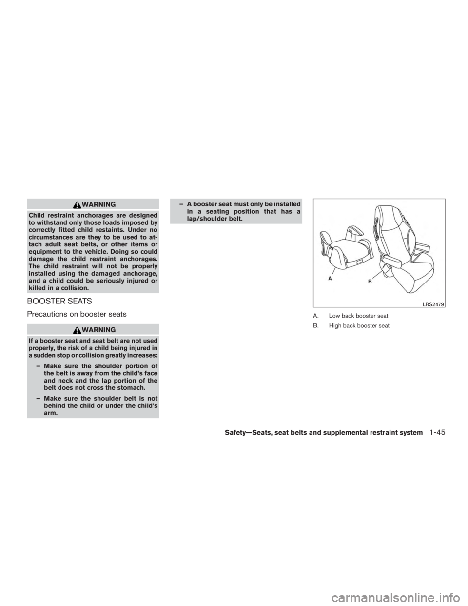 INFINITI QX60-HYBRID 2015 Manual PDF WARNING
Child restraint anchorages are designed
to withstand only those loads imposed by
correctly fitted child restaints. Under no
circumstances are they to be used to at-
tach adult seat belts, or o