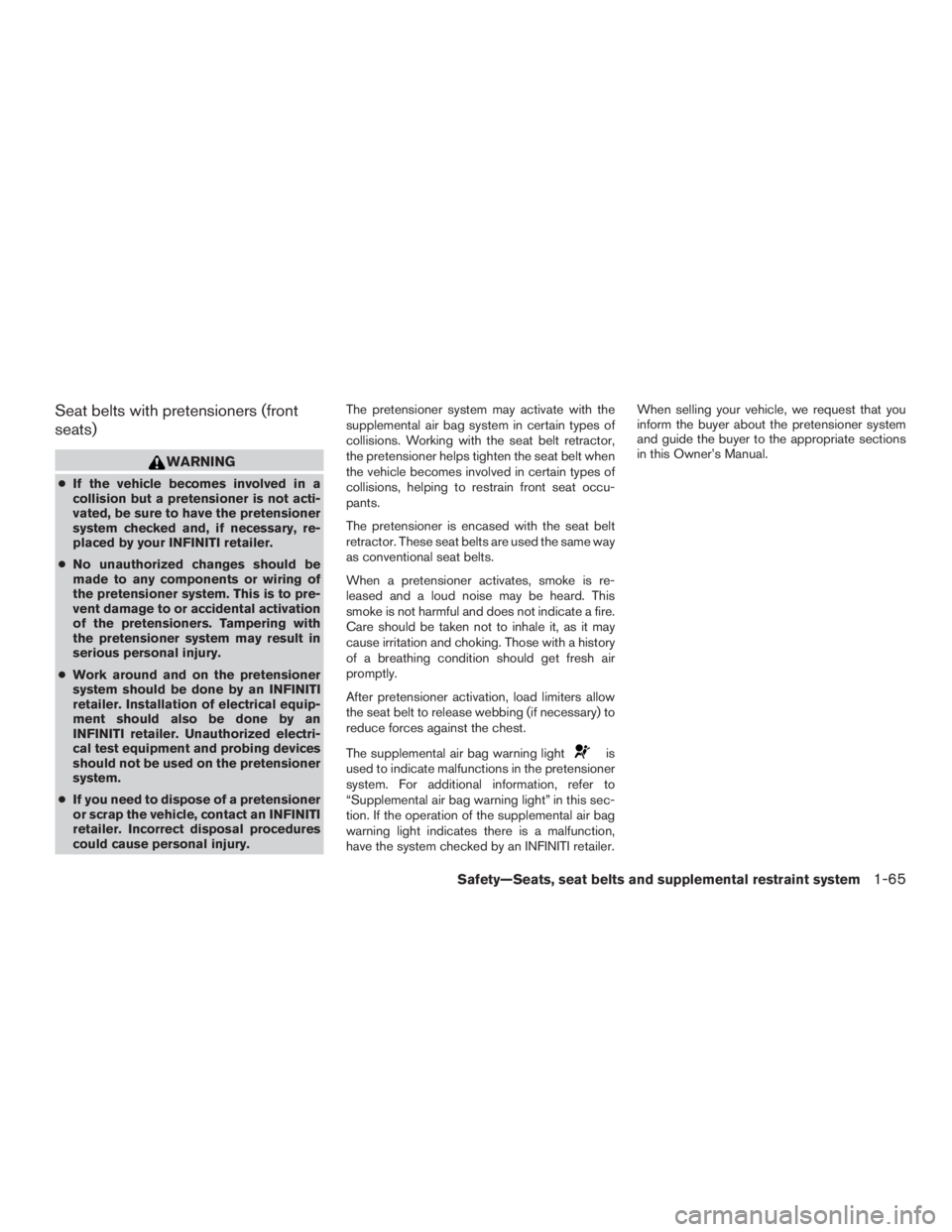 INFINITI QX60-HYBRID 2015  Owners Manual Seat belts with pretensioners (front
seats)
WARNING
●If the vehicle becomes involved in a
collision but a pretensioner is not acti-
vated, be sure to have the pretensioner
system checked and, if nec