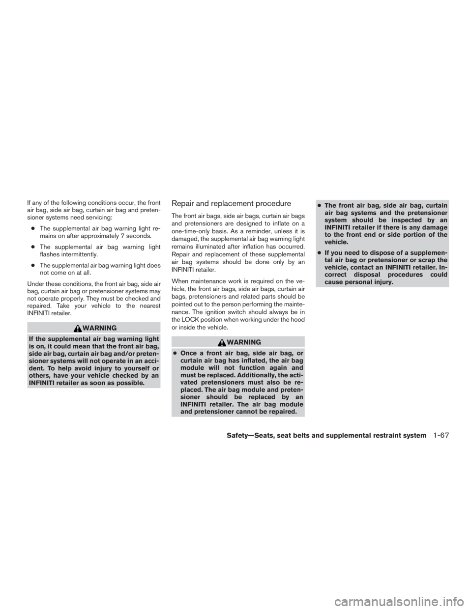 INFINITI QX60-HYBRID 2015  Owners Manual If any of the following conditions occur, the front
air bag, side air bag, curtain air bag and preten-
sioner systems need servicing:● The supplemental air bag warning light re-
mains on after appro