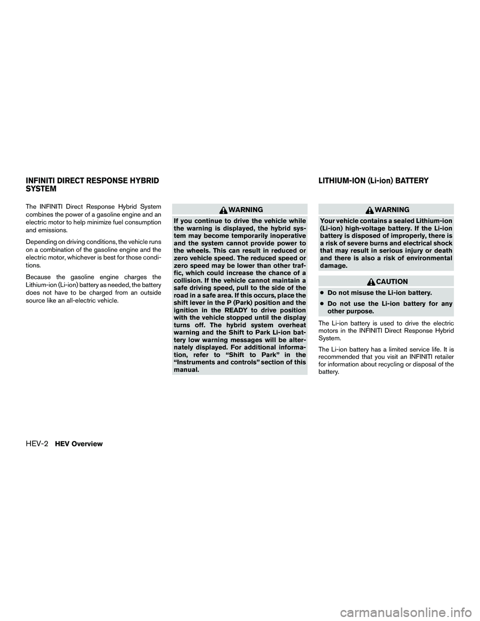 INFINITI QX60-HYBRID 2016 Owners Manual The INFINITI Direct Response Hybrid System
combines the power of a gasoline engine and an
electric motor to help minimize fuel consumption
and emissions.
Depending on driving conditions, the vehicle r INFINITI QX60-HYBRID 2016 Owners Manual The INFINITI Direct Response Hybrid System
combines the power of a gasoline engine and an
electric motor to help minimize fuel consumption
and emissions.
Depending on driving conditions, the vehicle r