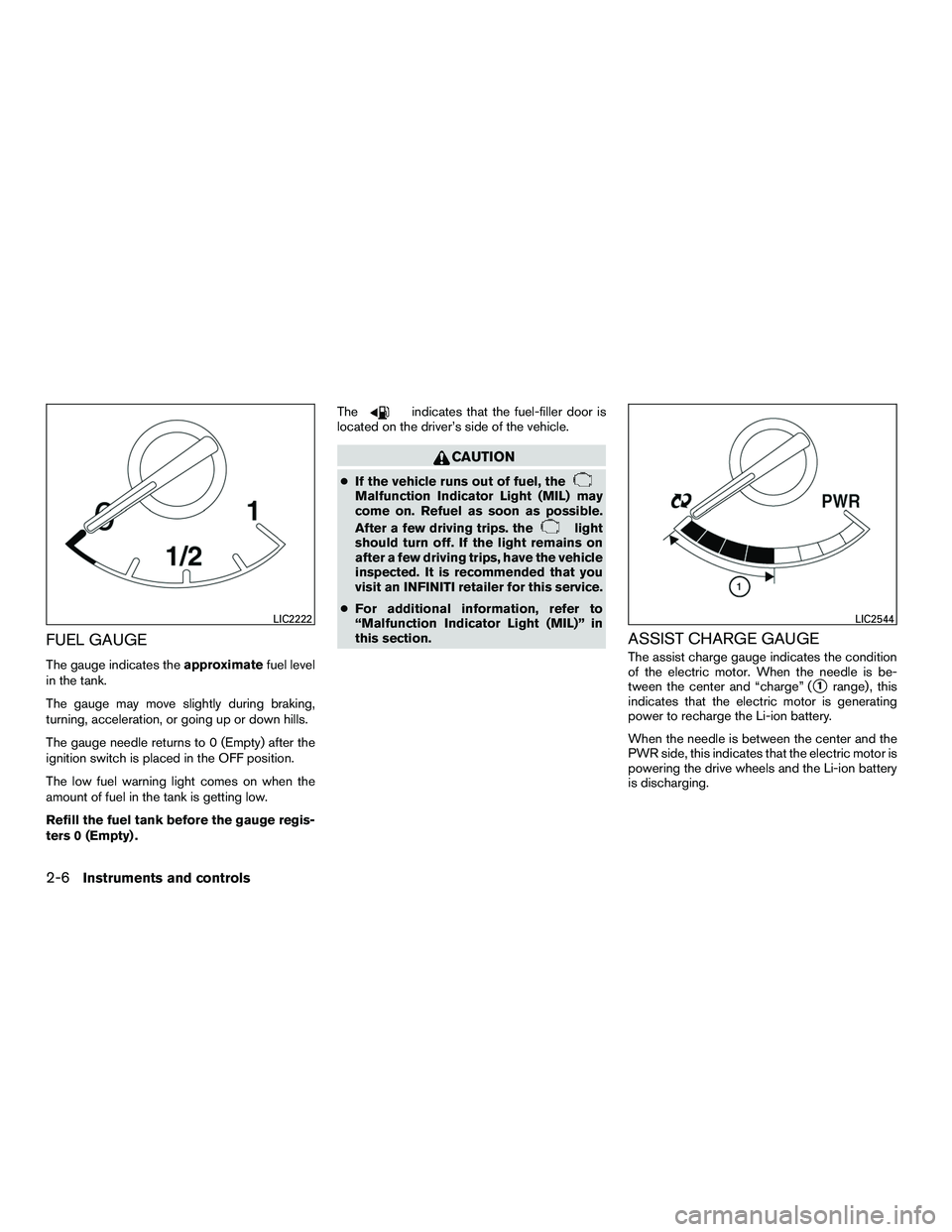 INFINITI QX60-HYBRID 2016 Owners Manual FUEL GAUGE
The gauge indicates theapproximatefuel level
in the tank.
The gauge may move slightly during braking,
turning, acceleration, or going up or down hills.
The gauge needle returns to 0 (Empty) INFINITI QX60-HYBRID 2016 Owners Manual FUEL GAUGE
The gauge indicates theapproximatefuel level
in the tank.
The gauge may move slightly during braking,
turning, acceleration, or going up or down hills.
The gauge needle returns to 0 (Empty)