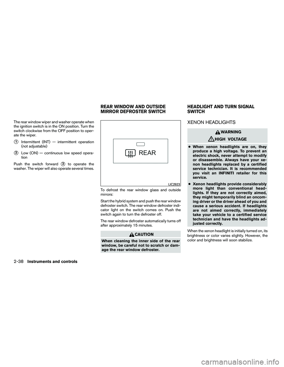 INFINITI QX60-HYBRID 2016  Owners Manual The rear window wiper and washer operate when
the ignition switch is in the ON position. Turn the
switch clockwise from the OFF position to oper-
ate the wiper.
1Intermittent (INT) — intermittent o