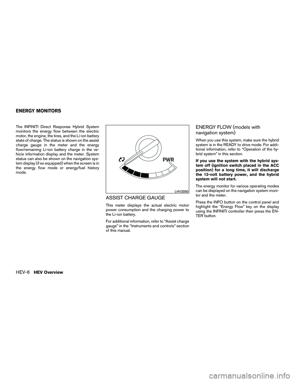 INFINITI QX60-HYBRID 2016 Owners Manual The INFINITI Direct Response Hybrid System
monitors the energy flow between the electric
motor, the engine, the tires, and the Li-ion battery
state of charge. The status is shown on the assist
charge INFINITI QX60-HYBRID 2016 Owners Manual The INFINITI Direct Response Hybrid System
monitors the energy flow between the electric
motor, the engine, the tires, and the Li-ion battery
state of charge. The status is shown on the assist
charge