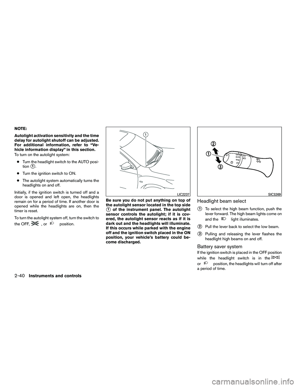 INFINITI QX60-HYBRID 2016 Owners Manual NOTE:
Autolight activation sensitivity and the time
delay for autolight shutoff can be adjusted.
For additional information, refer to “Ve-
hicle information display” in this section.
To turn on th INFINITI QX60-HYBRID 2016 Owners Manual NOTE:
Autolight activation sensitivity and the time
delay for autolight shutoff can be adjusted.
For additional information, refer to “Ve-
hicle information display” in this section.
To turn on th
