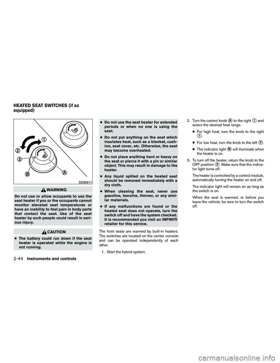 INFINITI QX60-HYBRID 2016 User Guide WARNING
Do not use or allow occupants to use the
seat heater if you or the occupants cannot
monitor elevated seat temperatures or
have an inability to feel pain in body parts
that contact the seat. Us INFINITI QX60-HYBRID 2016 User Guide WARNING
Do not use or allow occupants to use the
seat heater if you or the occupants cannot
monitor elevated seat temperatures or
have an inability to feel pain in body parts
that contact the seat. Us