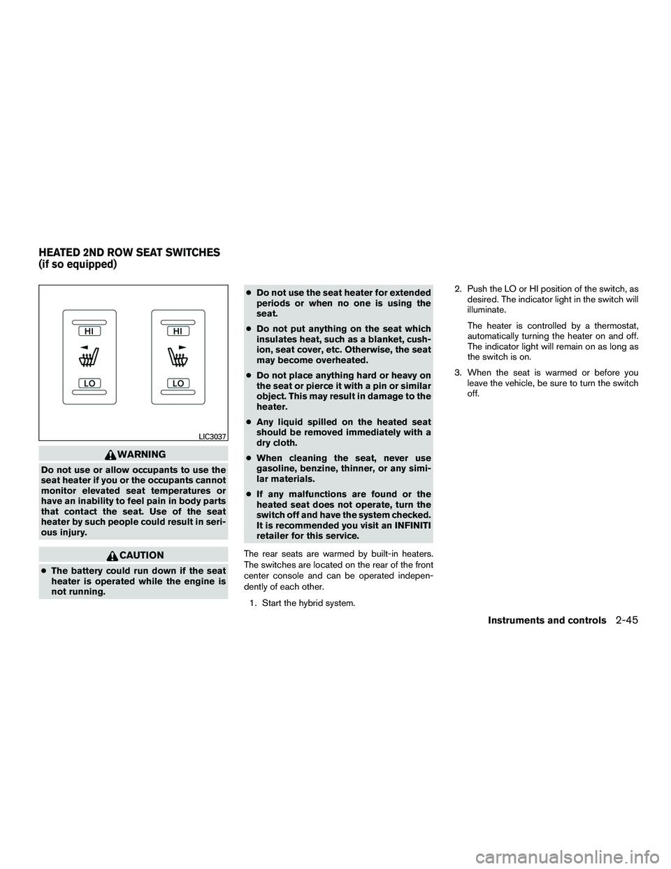 INFINITI QX60-HYBRID 2016 User Guide WARNING
Do not use or allow occupants to use the
seat heater if you or the occupants cannot
monitor elevated seat temperatures or
have an inability to feel pain in body parts
that contact the seat. Us INFINITI QX60-HYBRID 2016 User Guide WARNING
Do not use or allow occupants to use the
seat heater if you or the occupants cannot
monitor elevated seat temperatures or
have an inability to feel pain in body parts
that contact the seat. Us