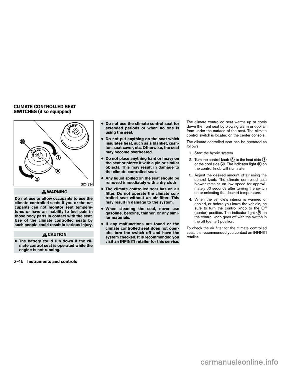 INFINITI QX60-HYBRID 2016 User Guide WARNING
Do not use or allow occupants to use the
climate controlled seats if you or the oc-
cupants can not monitor seat tempera-
tures or have an inability to feel pain in
those body parts in contact INFINITI QX60-HYBRID 2016 User Guide WARNING
Do not use or allow occupants to use the
climate controlled seats if you or the oc-
cupants can not monitor seat tempera-
tures or have an inability to feel pain in
those body parts in contact