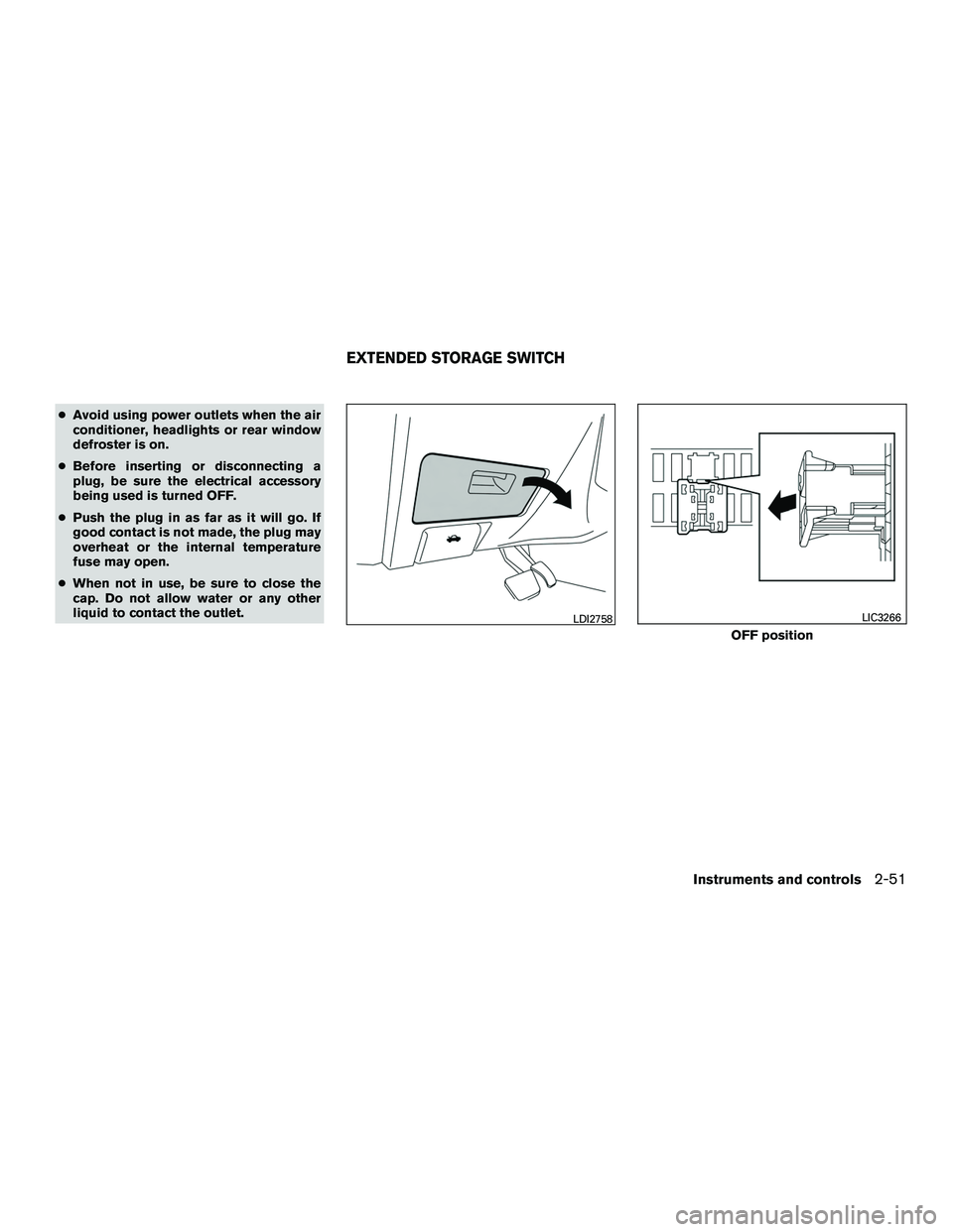 INFINITI QX60-HYBRID 2016  Owners Manual ●Avoid using power outlets when the air
conditioner, headlights or rear window
defroster is on.
● Before inserting or disconnecting a
plug, be sure the electrical accessory
being used is turned OF