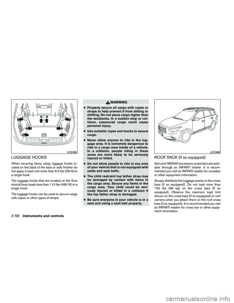 INFINITI QX60-HYBRID 2016  Owners Manual LUGGAGE HOOKS
When securing items using luggage hooks lo-
cated on the back of the seat or side finisher do
not apply a load over more than 6.5 lbs (29 N) to
a single hook.
The luggage hooks that are 
