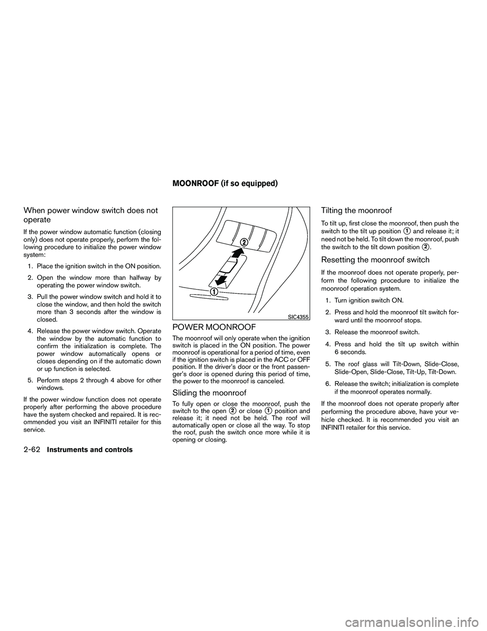 INFINITI QX60-HYBRID 2016  Owners Manual When power window switch does not
operate
If the power window automatic function (closing
only) does not operate properly, perform the fol-
lowing procedure to initialize the power window
system:1. Pl