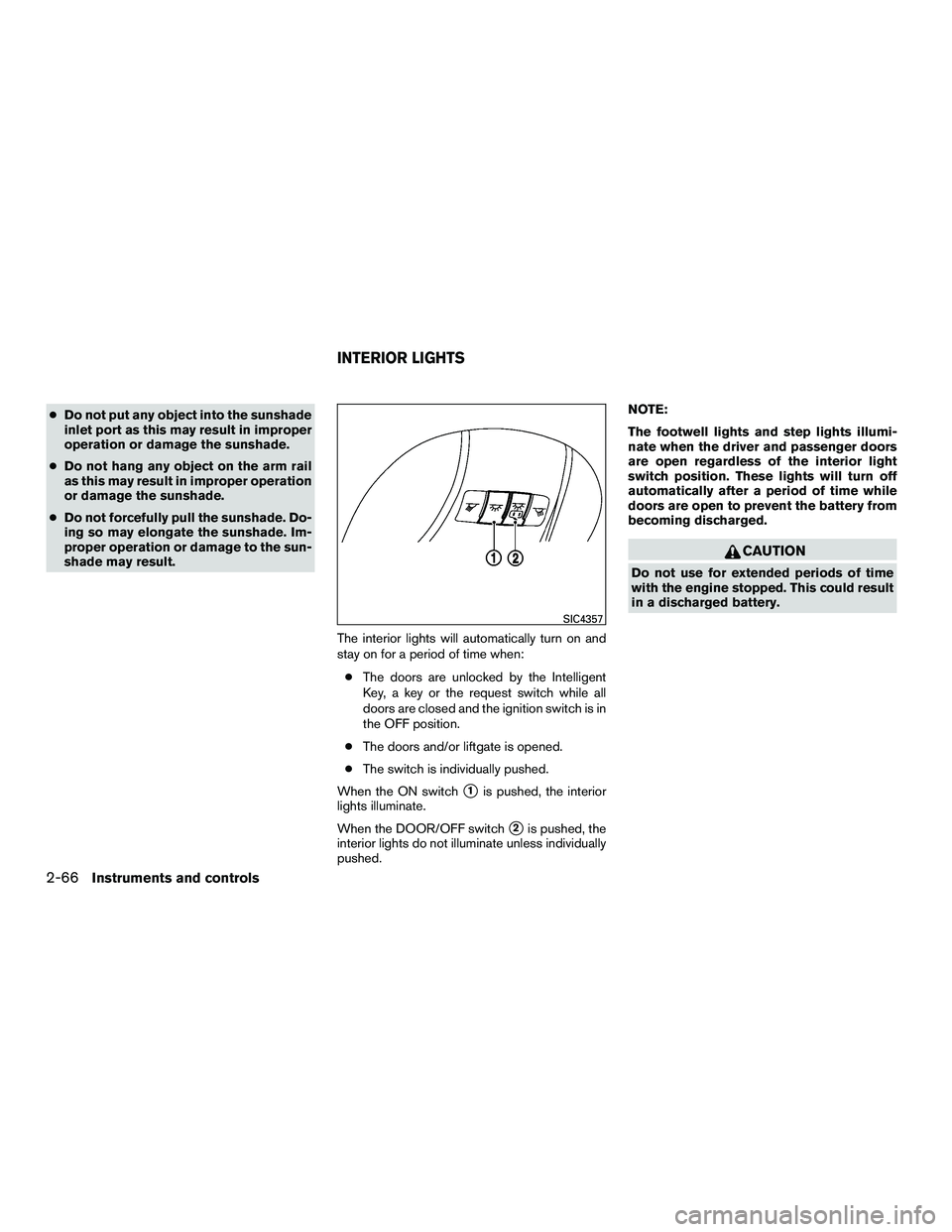 INFINITI QX60-HYBRID 2016  Owners Manual ●Do not put any object into the sunshade
inlet port as this may result in improper
operation or damage the sunshade.
● Do not hang any object on the arm rail
as this may result in improper operati