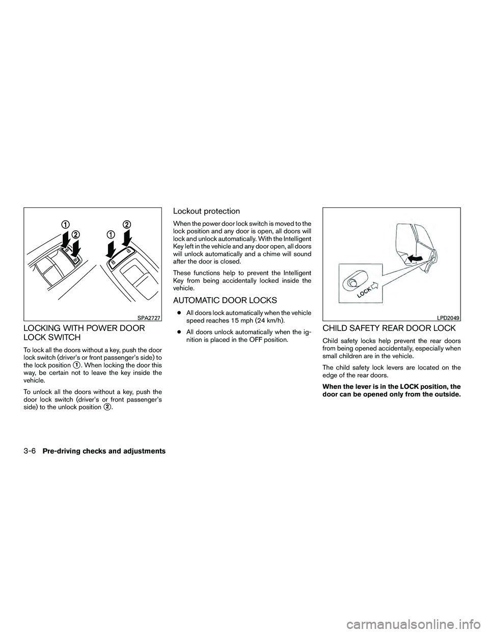 INFINITI QX60-HYBRID 2016  Owners Manual LOCKING WITH POWER DOOR
LOCK SWITCH
To lock all the doors without a key, push the door
lock switch (driver’s or front passenger’s side) to
the lock position
1. When locking the door this
way, be 