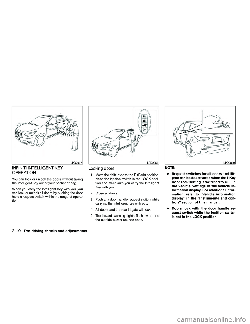 INFINITI QX60-HYBRID 2016  Owners Manual INFINITI INTELLIGENT KEY
OPERATION
You can lock or unlock the doors without taking
the Intelligent Key out of your pocket or bag.
When you carry the Intelligent Key with you, you
can lock or unlock al