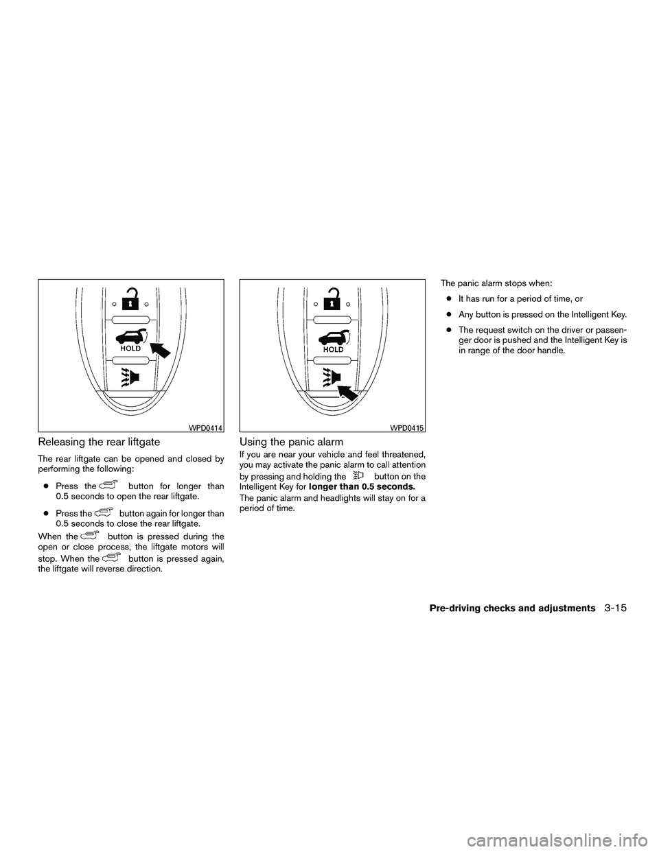 INFINITI QX60-HYBRID 2016  Owners Manual Releasing the rear liftgate
The rear liftgate can be opened and closed by
performing the following:● Press the
button for longer than
0.5 seconds to open the rear liftgate.
● Press the
button agai