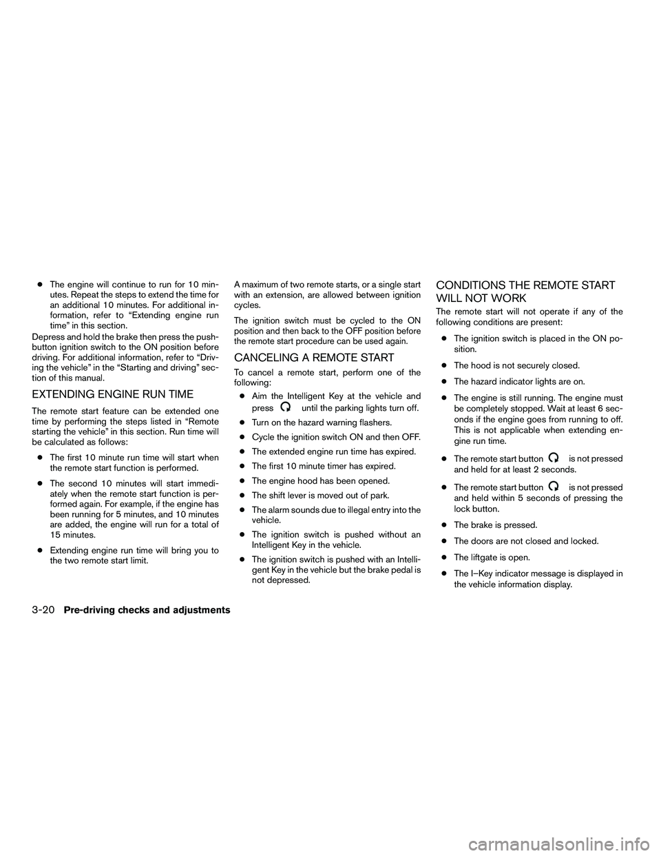 INFINITI QX60-HYBRID 2016 Owners Manual ●The engine will continue to run for 10 min-
utes. Repeat the steps to extend the time for
an additional 10 minutes. For additional in-
formation, refer to “Extending engine run
time” in this se INFINITI QX60-HYBRID 2016 Owners Manual ●The engine will continue to run for 10 min-
utes. Repeat the steps to extend the time for
an additional 10 minutes. For additional in-
formation, refer to “Extending engine run
time” in this se