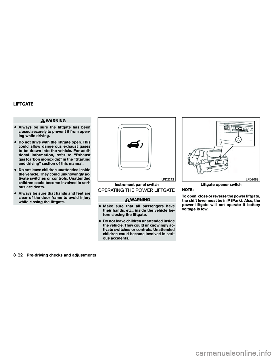 INFINITI QX60-HYBRID 2016 Owners Manual WARNING
●Always be sure the liftgate has been
closed securely to prevent it from open-
ing while driving.
● Do not drive with the liftgate open. This
could allow dangerous exhaust gases
to be draw INFINITI QX60-HYBRID 2016 Owners Manual WARNING
●Always be sure the liftgate has been
closed securely to prevent it from open-
ing while driving.
● Do not drive with the liftgate open. This
could allow dangerous exhaust gases
to be draw
