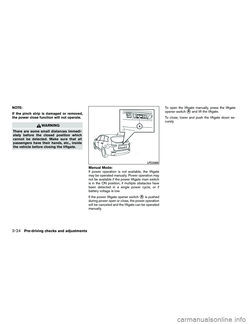 INFINITI QX60-HYBRID 2016 Owners Manual NOTE:
If the pinch strip is damaged or removed,
the power close function will not operate.
WARNING
There are some small distances immedi-
ately before the closed position which
cannot be detected. Mak INFINITI QX60-HYBRID 2016 Owners Manual NOTE:
If the pinch strip is damaged or removed,
the power close function will not operate.
WARNING
There are some small distances immedi-
ately before the closed position which
cannot be detected. Mak