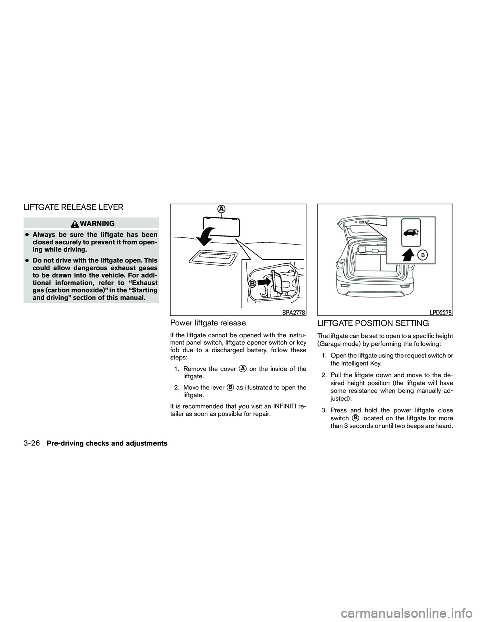 INFINITI QX60-HYBRID 2016 Owners Manual LIFTGATE RELEASE LEVER
WARNING
●Always be sure the liftgate has been
closed securely to prevent it from open-
ing while driving.
● Do not drive with the liftgate open. This
could allow dangerous e INFINITI QX60-HYBRID 2016 Owners Manual LIFTGATE RELEASE LEVER
WARNING
●Always be sure the liftgate has been
closed securely to prevent it from open-
ing while driving.
● Do not drive with the liftgate open. This
could allow dangerous e