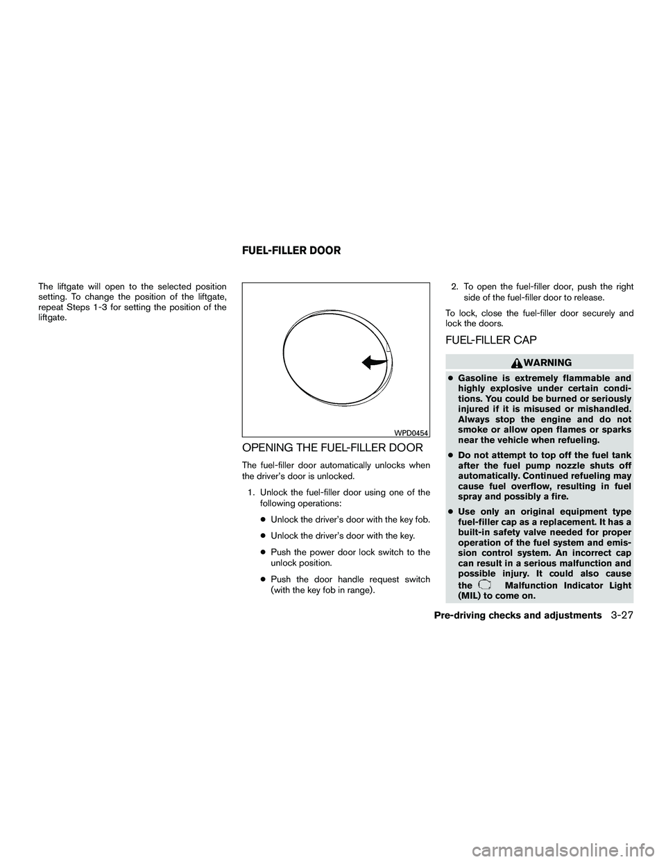 INFINITI QX60-HYBRID 2016 Owners Manual The liftgate will open to the selected position
setting. To change the position of the liftgate,
repeat Steps 1-3 for setting the position of the
liftgate.
OPENING THE FUEL-FILLER DOOR
The fuel-filler