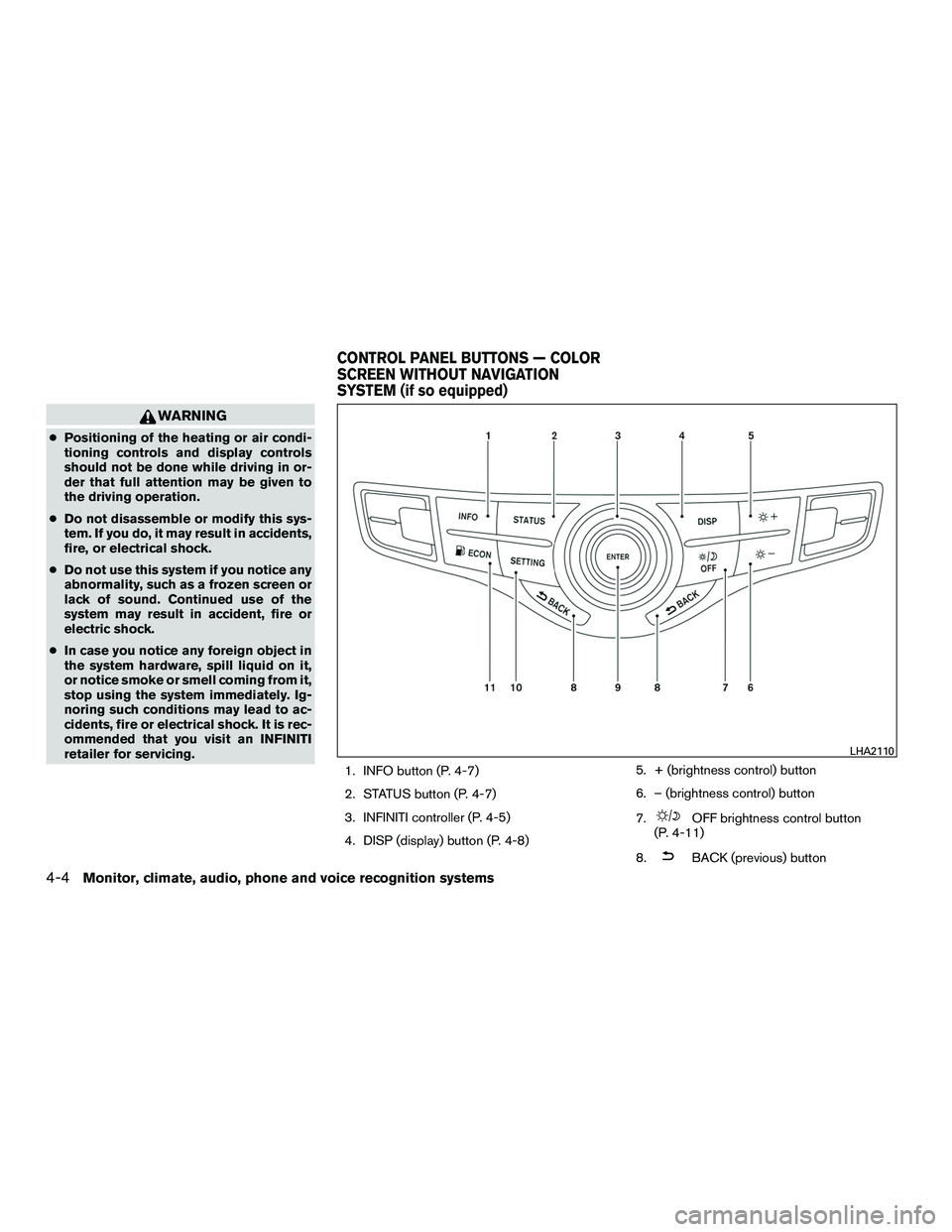 INFINITI QX60-HYBRID 2016 User Guide WARNING
●Positioning of the heating or air condi-
tioning controls and display controls
should not be done while driving in or-
der that full attention may be given to
the driving operation.
● Do 