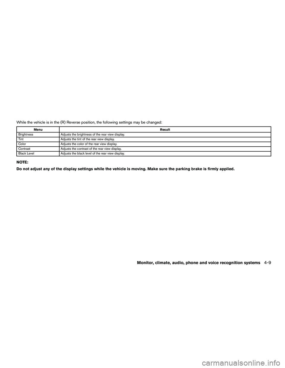 INFINITI QX60-HYBRID 2016 Owners Manual While the vehicle is in the (R) Reverse position, the following settings may be changed:
MenuResult
Brightness Adjusts the brightness of the rear view display.
Tint Adjusts the tint of the rear view d INFINITI QX60-HYBRID 2016 Owners Manual While the vehicle is in the (R) Reverse position, the following settings may be changed:
MenuResult
Brightness Adjusts the brightness of the rear view display.
Tint Adjusts the tint of the rear view d