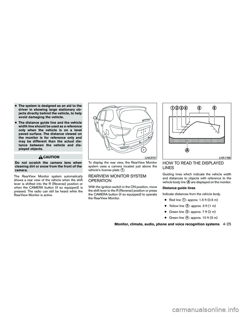 INFINITI QX60-HYBRID 2016  Owners Manual ●The system is designed as an aid to the
driver in showing large stationary ob-
jects directly behind the vehicle, to help
avoid damaging the vehicle.
● The distance guide line and the vehicle
wid