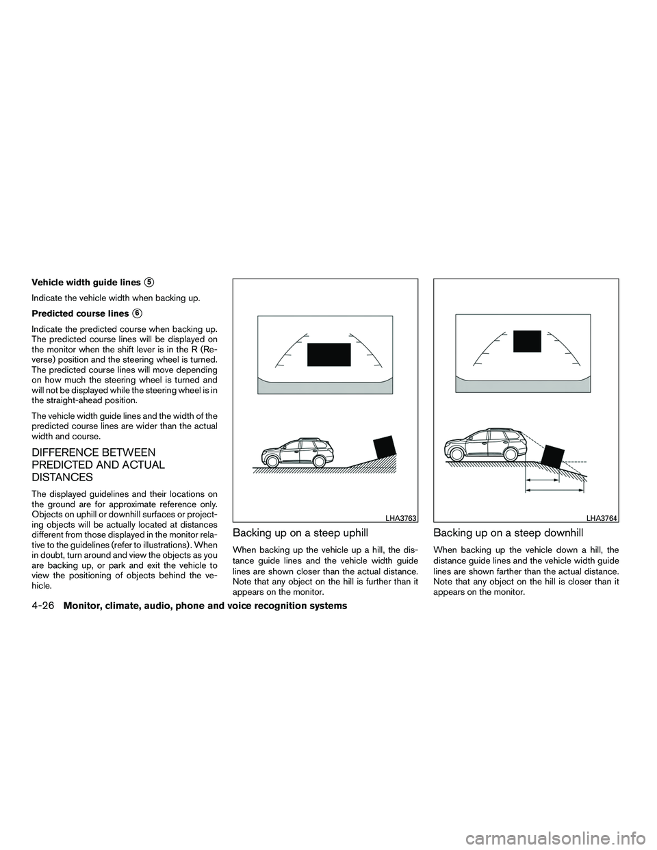 INFINITI QX60-HYBRID 2016  Owners Manual Vehicle width guide lines5
Indicate the vehicle width when backing up.
Predicted course lines
6
Indicate the predicted course when backing up.
The predicted course lines will be displayed on
the mon