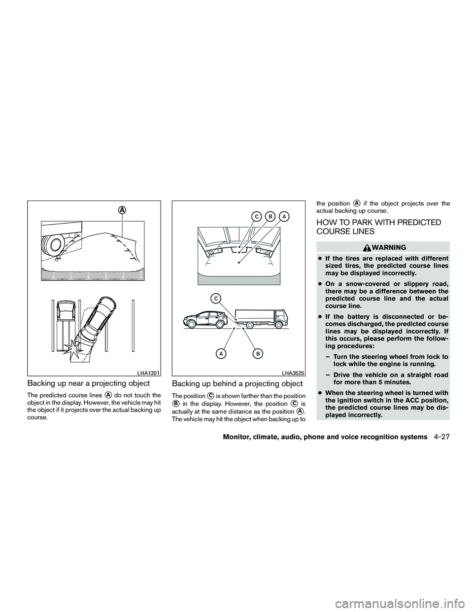 INFINITI QX60-HYBRID 2016  Owners Manual Backing up near a projecting object
The predicted course linesAdo not touch the
object in the display. However, the vehicle may hit
the object if it projects over the actual backing up
course.
Backin