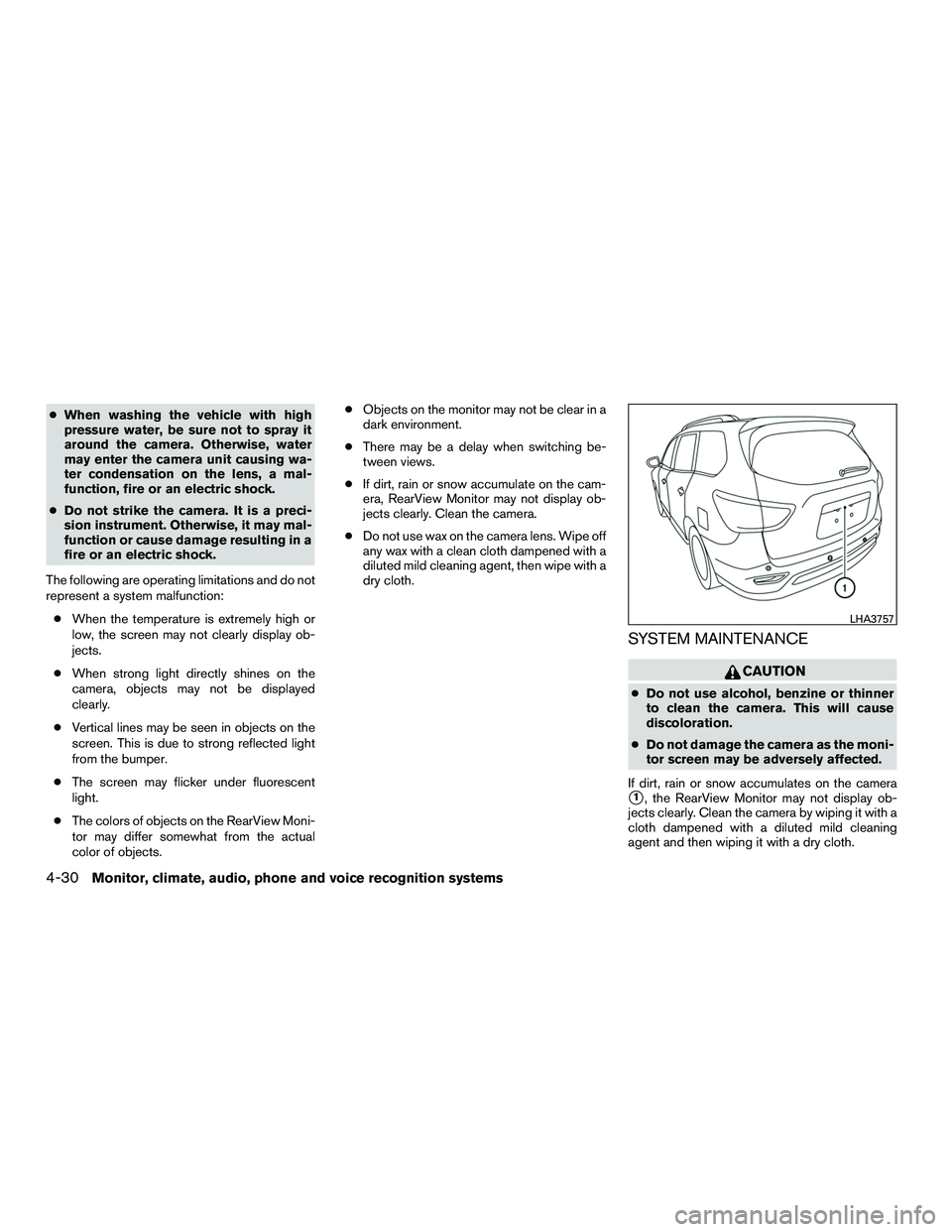 INFINITI QX60-HYBRID 2016  Owners Manual ●When washing the vehicle with high
pressure water, be sure not to spray it
around the camera. Otherwise, water
may enter the camera unit causing wa-
ter condensation on the lens, a mal-
function, f