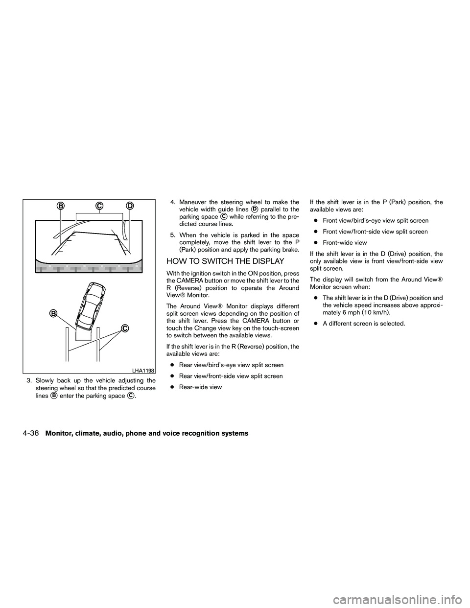 INFINITI QX60-HYBRID 2016  Owners Manual 3. Slowly back up the vehicle adjusting thesteering wheel so that the predicted course
lines
Benter the parking spaceC. 4. Maneuver the steering wheel to make the
vehicle width guide lines
Dparalle