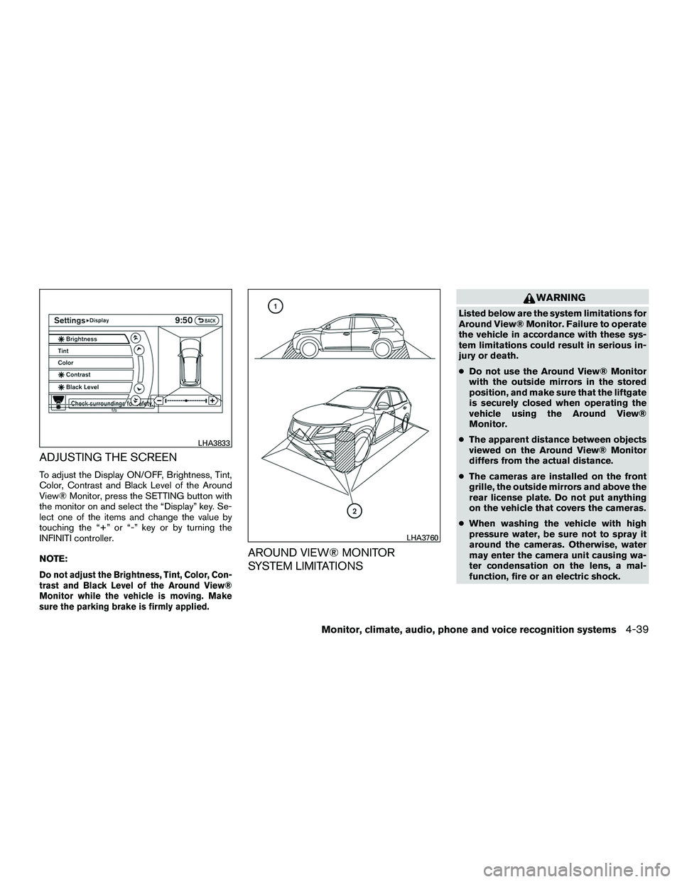 INFINITI QX60-HYBRID 2016  Owners Manual ADJUSTING THE SCREEN
To adjust the Display ON/OFF, Brightness, Tint,
Color, Contrast and Black Level of the Around
View® Monitor, press the SETTING button with
the monitor on and select the “Displa