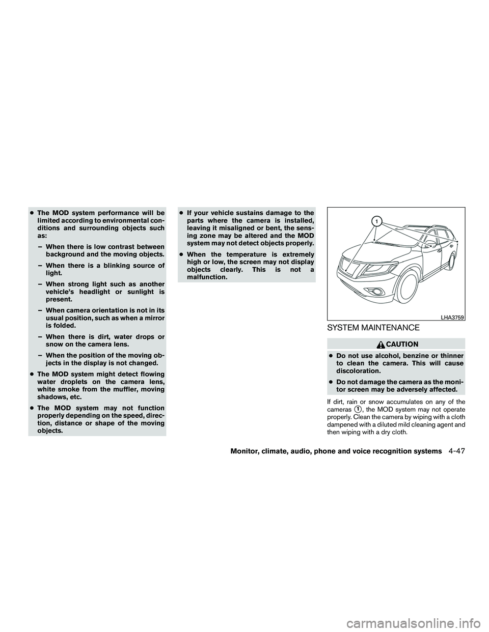 INFINITI QX60-HYBRID 2016  Owners Manual ●The MOD system performance will be
limited according to environmental con-
ditions and surrounding objects such
as:
– When there is low contrast between background and the moving objects.
– Whe
