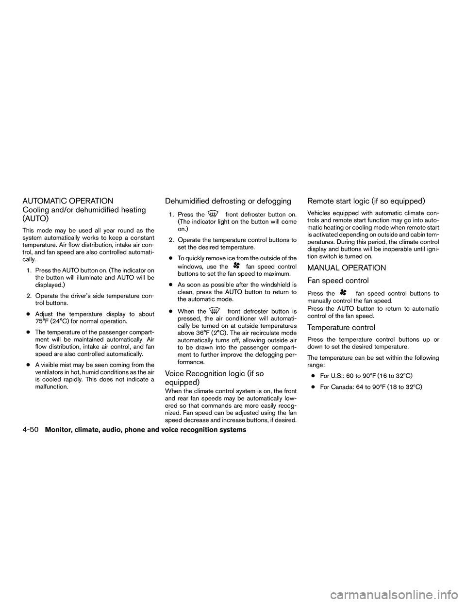 INFINITI QX60-HYBRID 2016 Owners Manual AUTOMATIC OPERATION
Cooling and/or dehumidified heating
(AUTO)
This mode may be used all year round as the
system automatically works to keep a constant
temperature. Air flow distribution, intake air INFINITI QX60-HYBRID 2016 Owners Manual AUTOMATIC OPERATION
Cooling and/or dehumidified heating
(AUTO)
This mode may be used all year round as the
system automatically works to keep a constant
temperature. Air flow distribution, intake air