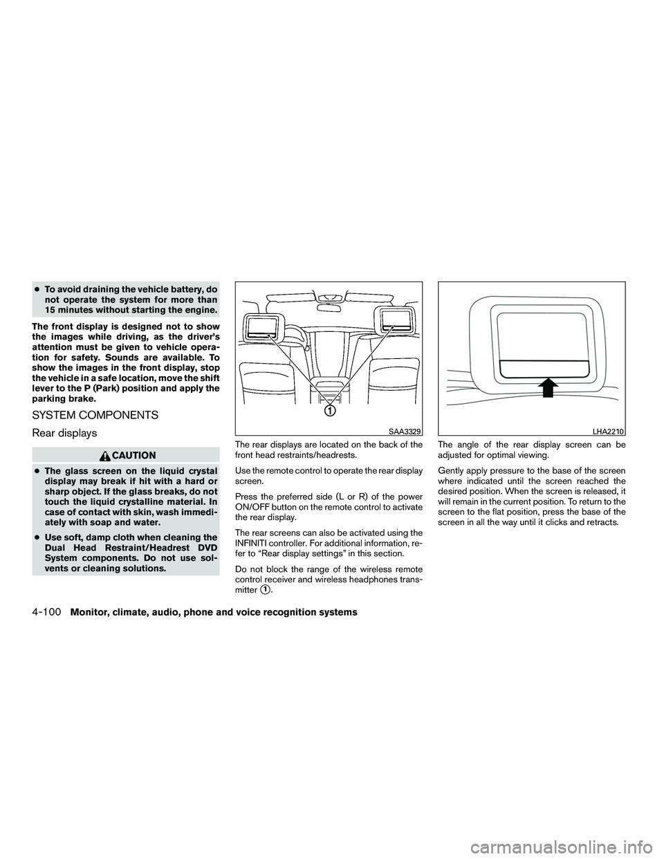 INFINITI QX60-HYBRID 2016 Owners Manual ●To avoid draining the vehicle battery, do
not operate the system for more than
15 minutes without starting the engine.
The front display is designed not to show
the images while driving, as the dri INFINITI QX60-HYBRID 2016 Owners Manual ●To avoid draining the vehicle battery, do
not operate the system for more than
15 minutes without starting the engine.
The front display is designed not to show
the images while driving, as the dri