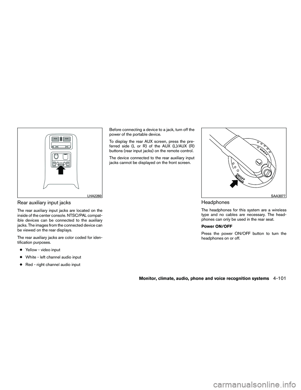 INFINITI QX60-HYBRID 2016 Owners Manual Rear auxiliary input jacks
The rear auxiliary input jacks are located on the
inside of the center console. NTSC/PAL compat-
ible devices can be connected to the auxiliary
jacks. The images from the co INFINITI QX60-HYBRID 2016 Owners Manual Rear auxiliary input jacks
The rear auxiliary input jacks are located on the
inside of the center console. NTSC/PAL compat-
ible devices can be connected to the auxiliary
jacks. The images from the co