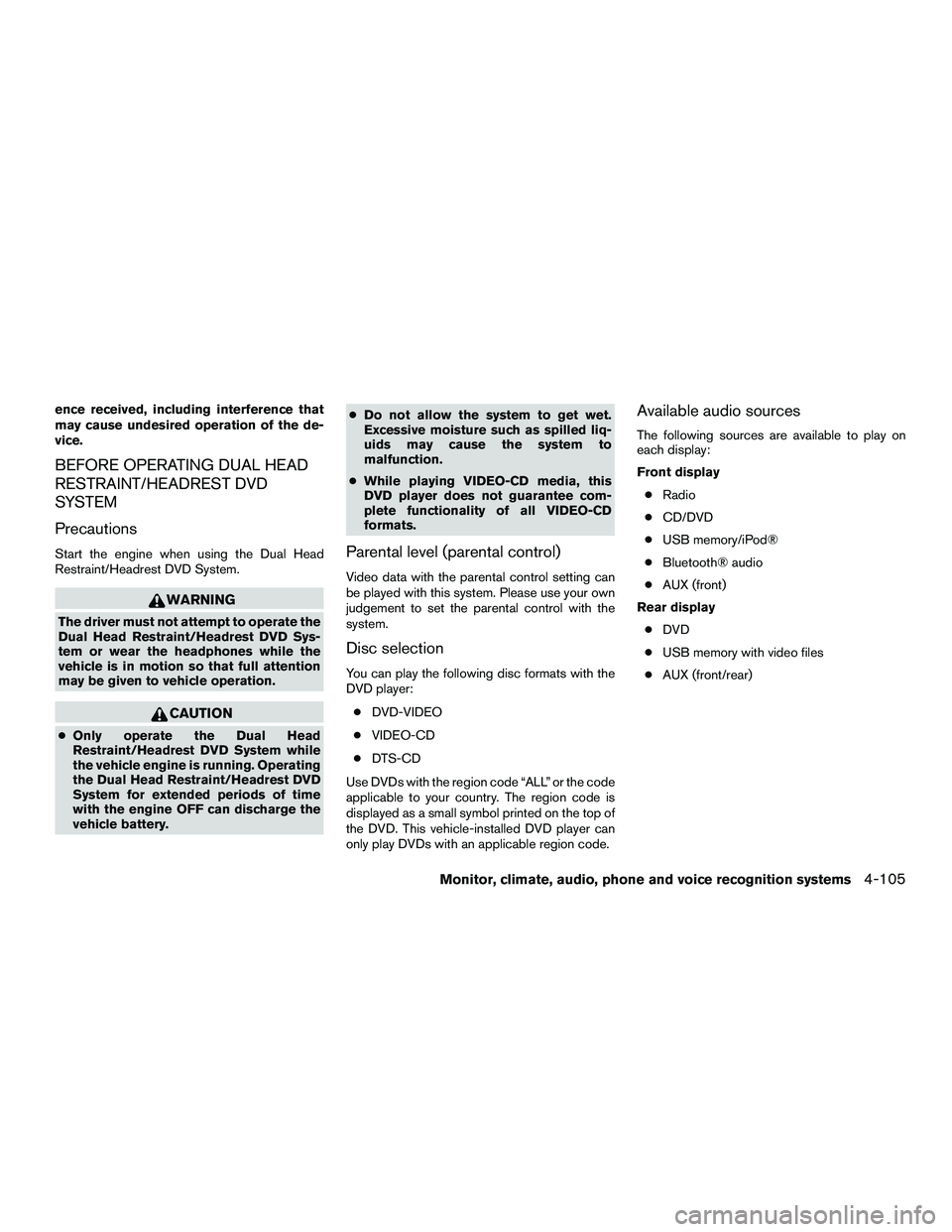 INFINITI QX60-HYBRID 2016 User Guide ence received, including interference that
may cause undesired operation of the de-
vice.
BEFORE OPERATING DUAL HEAD
RESTRAINT/HEADREST DVD
SYSTEM
Precautions
Start the engine when using the Dual Head INFINITI QX60-HYBRID 2016 User Guide ence received, including interference that
may cause undesired operation of the de-
vice.
BEFORE OPERATING DUAL HEAD
RESTRAINT/HEADREST DVD
SYSTEM
Precautions
Start the engine when using the Dual Head