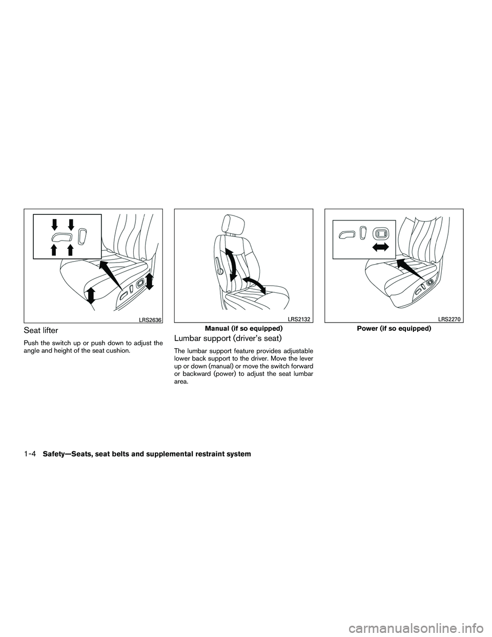 INFINITI QX60-HYBRID 2016 Owners Guide Seat lifter
Push the switch up or push down to adjust the
angle and height of the seat cushion.Lumbar support (driver’s seat)
The lumbar support feature provides adjustable
lower back support to the