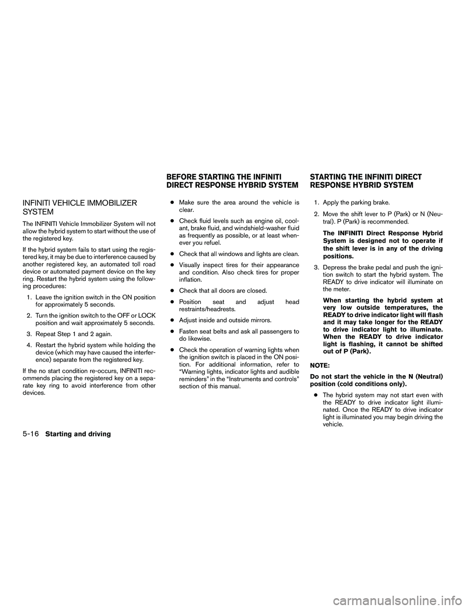 INFINITI QX60-HYBRID 2016 Owners Manual INFINITI VEHICLE IMMOBILIZER
SYSTEM
The INFINITI Vehicle Immobilizer System will not
allow the hybrid system to start without the use of
the registered key.
If the hybrid system fails to start using t