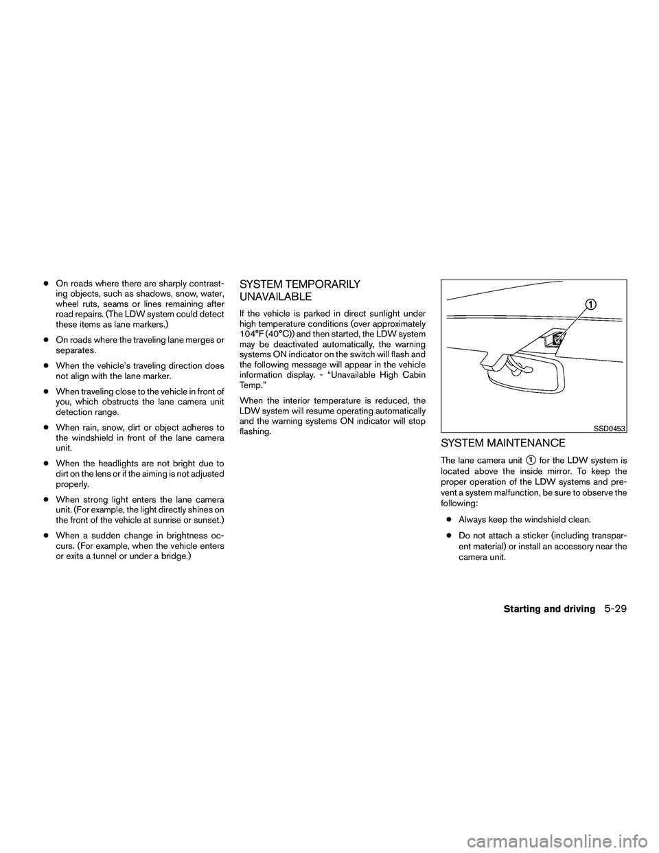 INFINITI QX60-HYBRID 2016 Service Manual ●On roads where there are sharply contrast-
ing objects, such as shadows, snow, water,
wheel ruts, seams or lines remaining after
road repairs. (The LDW system could detect
these items as lane marke