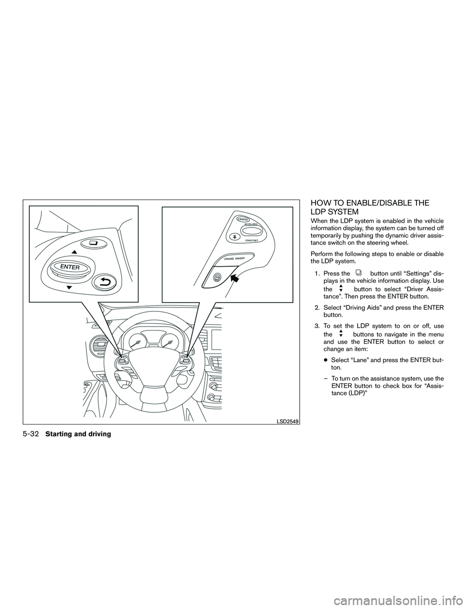INFINITI QX60-HYBRID 2016 Owners Manual HOW TO ENABLE/DISABLE THE
LDP SYSTEM
When the LDP system is enabled in the vehicle
information display, the system can be turned off
temporarily by pushing the dynamic driver assis-
tance switch on th INFINITI QX60-HYBRID 2016 Owners Manual HOW TO ENABLE/DISABLE THE
LDP SYSTEM
When the LDP system is enabled in the vehicle
information display, the system can be turned off
temporarily by pushing the dynamic driver assis-
tance switch on th