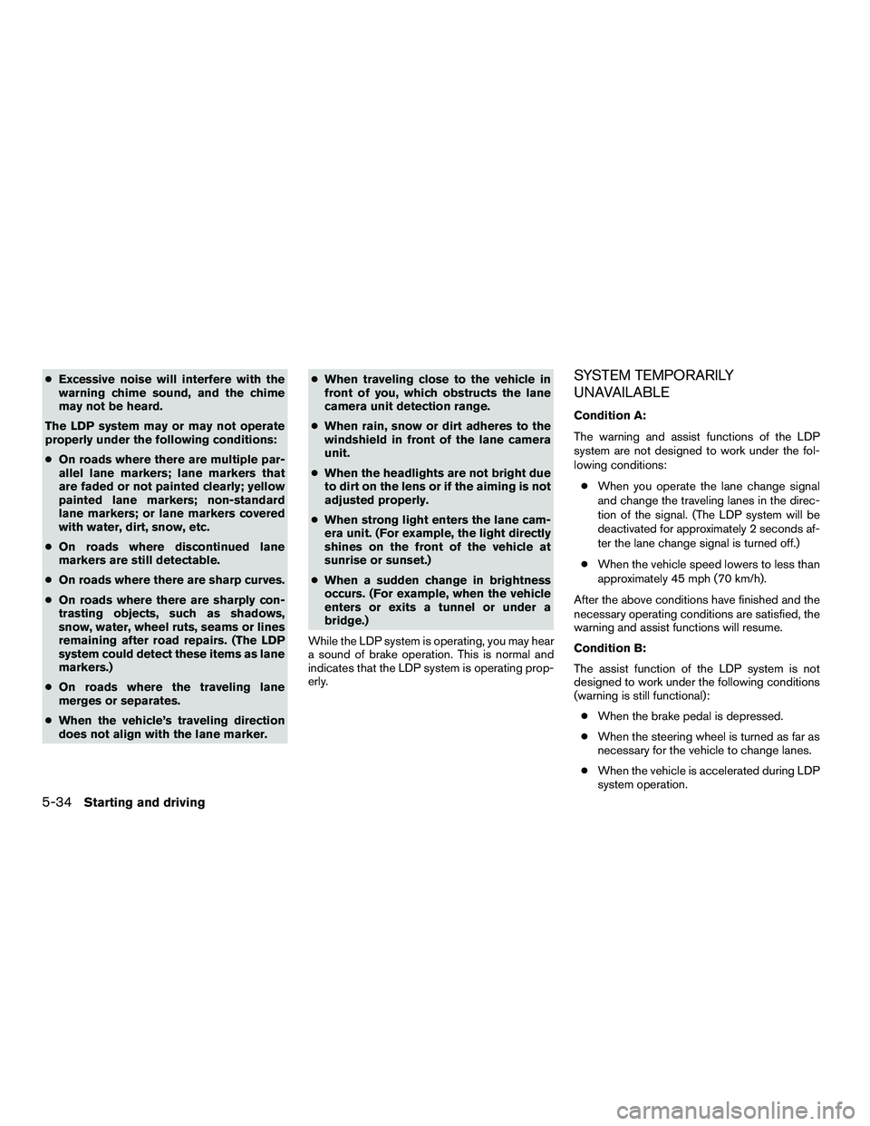 INFINITI QX60-HYBRID 2016 Owners Manual ●Excessive noise will interfere with the
warning chime sound, and the chime
may not be heard.
The LDP system may or may not operate
properly under the following conditions:
● On roads where there INFINITI QX60-HYBRID 2016 Owners Manual ●Excessive noise will interfere with the
warning chime sound, and the chime
may not be heard.
The LDP system may or may not operate
properly under the following conditions:
● On roads where there