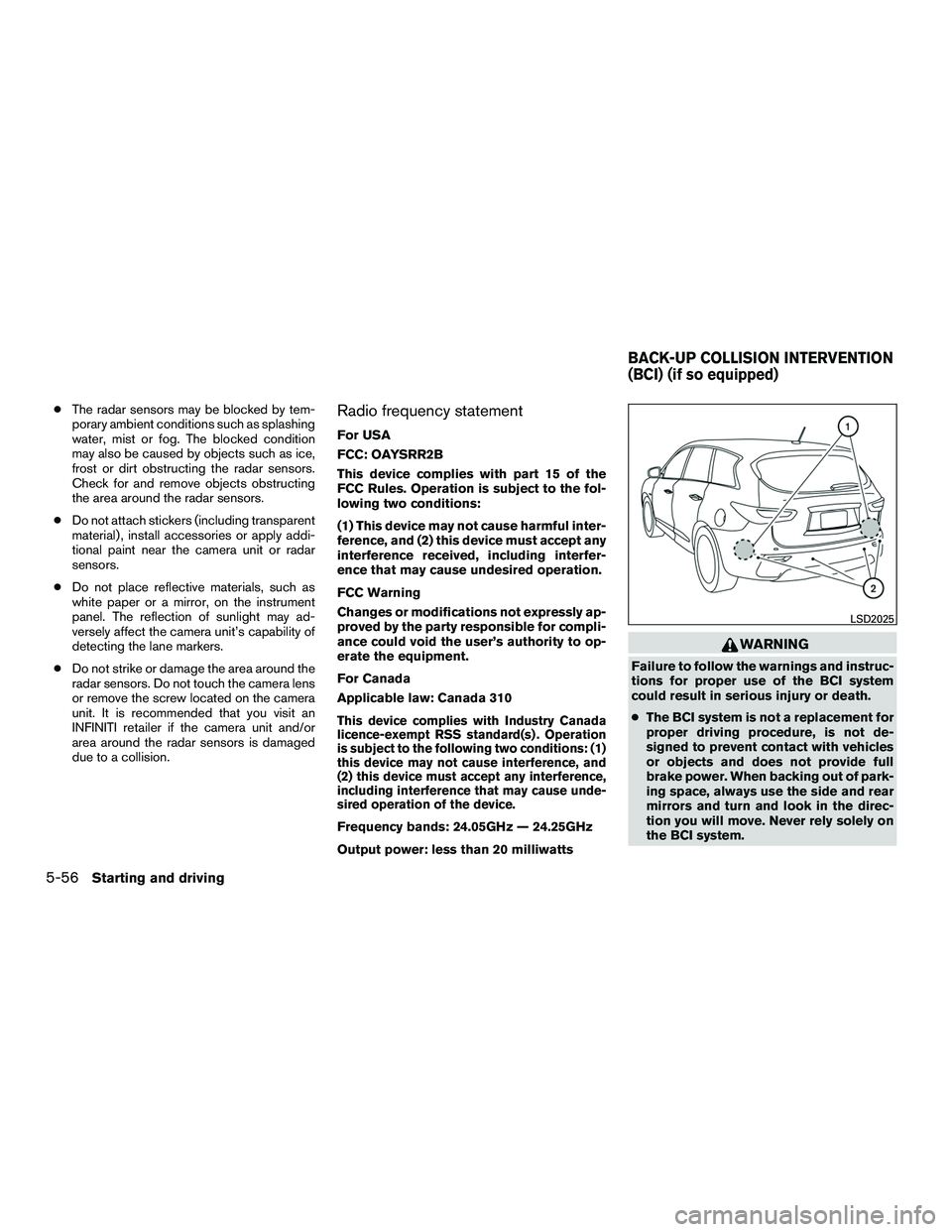 INFINITI QX60-HYBRID 2016  Owners Manual ●The radar sensors may be blocked by tem-
porary ambient conditions such as splashing
water, mist or fog. The blocked condition
may also be caused by objects such as ice,
frost or dirt obstructing t