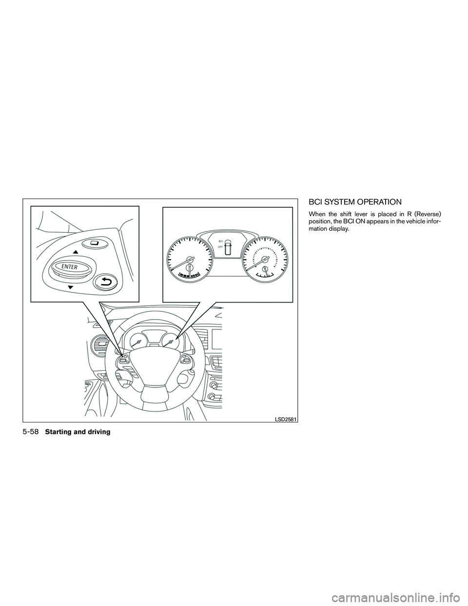 INFINITI QX60-HYBRID 2016  Owners Manual BCI SYSTEM OPERATION
When the shift lever is placed in R (Reverse)
position, the BCI ON appears in the vehicle infor-
mation display.
LSD2581
5-58Starting and driving 