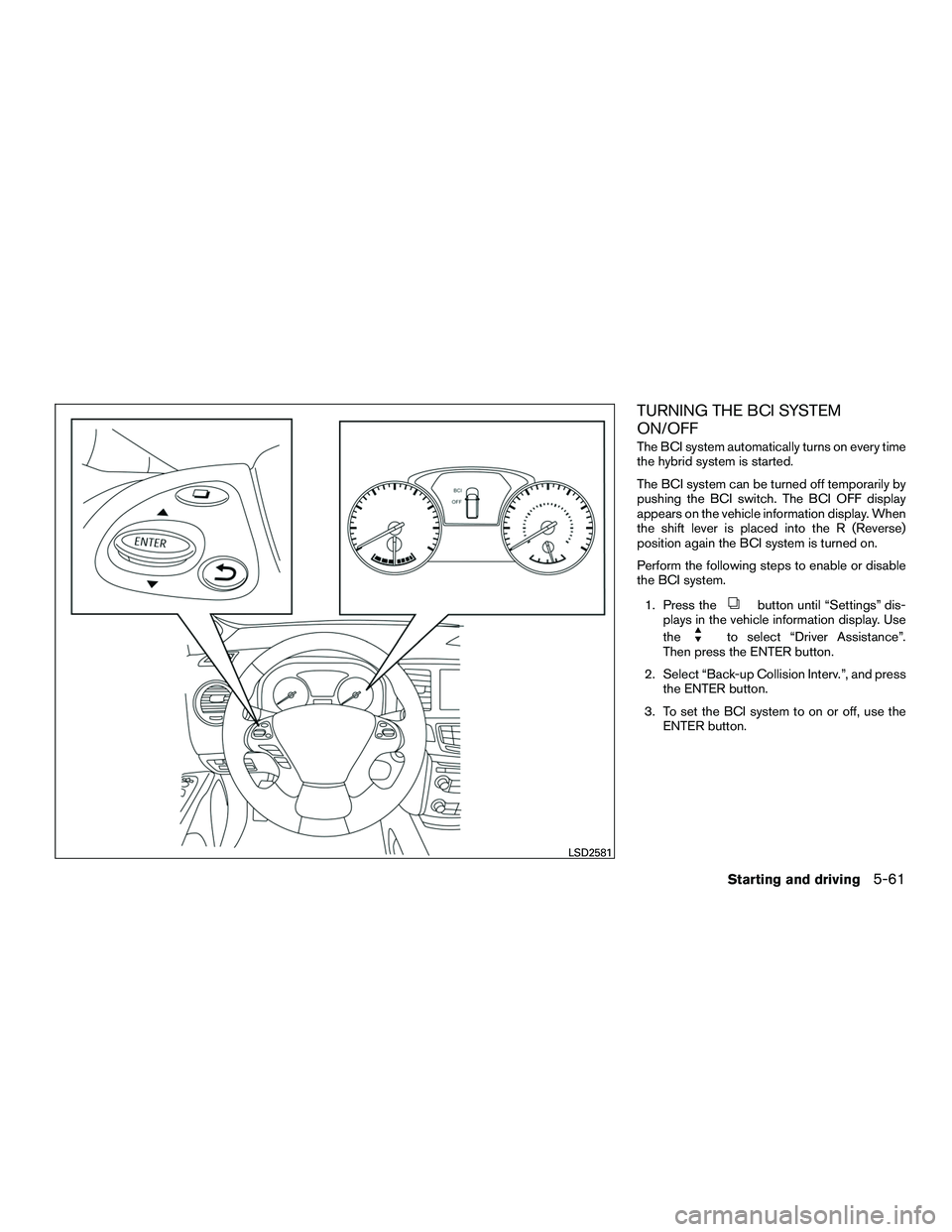 INFINITI QX60-HYBRID 2016  Owners Manual TURNING THE BCI SYSTEM
ON/OFF
The BCI system automatically turns on every time
the hybrid system is started.
The BCI system can be turned off temporarily by
pushing the BCI switch. The BCI OFF display