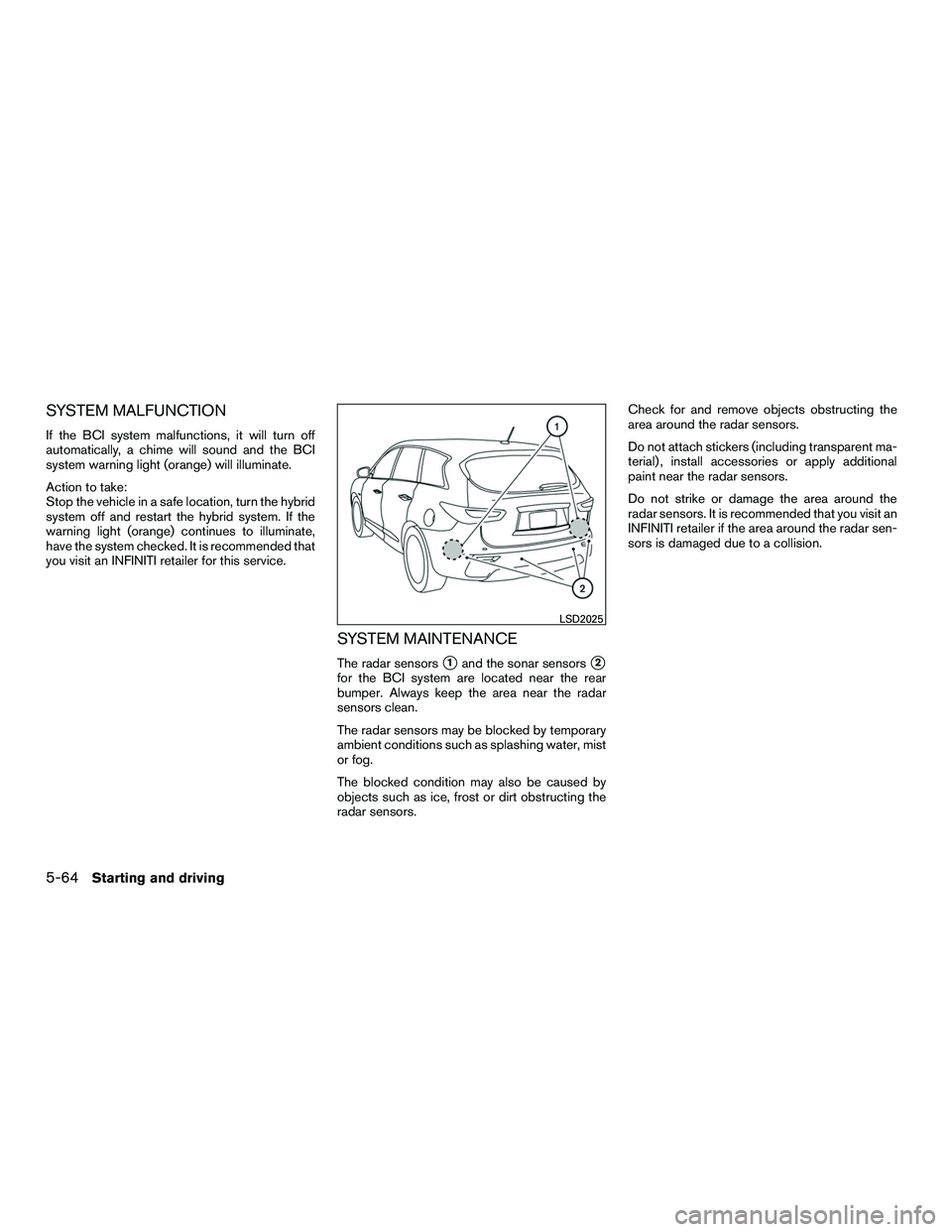 INFINITI QX60-HYBRID 2016 Workshop Manual SYSTEM MALFUNCTION
If the BCI system malfunctions, it will turn off
automatically, a chime will sound and the BCI
system warning light (orange) will illuminate.
Action to take:
Stop the vehicle in a s